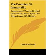 The Evolution of Immortality: Suggestions of an Individual Immortality Based upon Our Organic And Life History