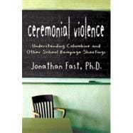 Ceremonial Violence Understanding Columbine and Other School Rampage Shootings
