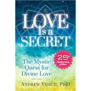 Love Is a Secret The Mystic Quest for Divine Love