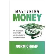 Mastering Money: How to Beat Debt, Build Wealth, and Be Prepared for any Financial Crisis