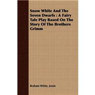 Snow White and the Seven Dwarfs : A Fairy Tale Play Based on the Story of the Brothers Grimm