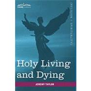 Holy Living and Dying : With Prayers Containing the Whole Duty of a Christian