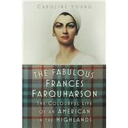 The Fabulous Frances Farquharson The Colourful Life of an American in the Highlands