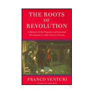 Roots of Revolution : A History of the Populist and Socialist Movements in 19th Century Russia