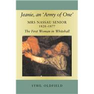 Jeanie, an 'Army of One' Mrs Nassau Senior, 1828-1877, the First Woman in Whitehall