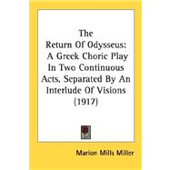 Return of Odysseus : A Greek Choric Play in Two Continuous Acts, Separated by an Interlude of Visions (1917)