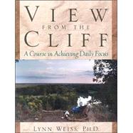 View from the Cliff A Course in Achieving Daily Focus