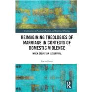 Reimagining Theologies of Marriage in Contexts of Domestic Violence: When Salvation is Survival
