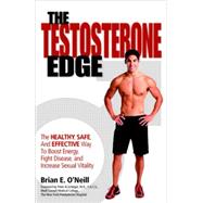 The Testosterone Edge The Healthy, Safe, and Effective Way to Boost Energy, Fight Disease, and Increase Sexual Vitality