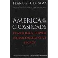 America at the Crossroads : Democracy, Power, and the Neoconservative Legacy