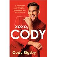 XOXO, Cody An Opinionated Homosexual's Guide to Self-Love, Relationships, and Tactful Pettiness
