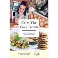 Calm the Fork Down Taking the Chaos out of meal planning