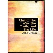 Christ : The Way, the Truth, and the Life