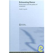 Exhausting Dance: Performance and the Politics of Movement