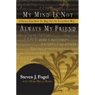 My Mind Is Not Always My Friend : A Guide for How to Not Get in Your Own Way