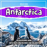 Antarctica: Polar Regions Book With Facts And Pictures For Children