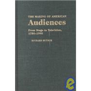 The Making of American Audiences: From Stage to Television, 1750â€“1990