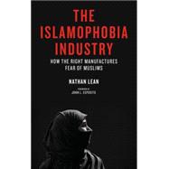 The Islamophobia Industry How the Right Manufactures Fear of Muslims