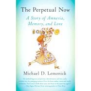 The Perpetual Now A Story of Amnesia, Memory, and Love