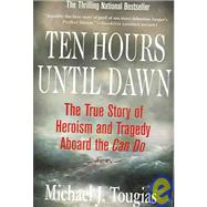 Ten Hours Until Dawn: The True Story of Heroism and Tragedy Aboard the Can Do