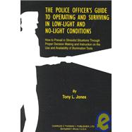 The Police Officer's Guide to Operating and Surviving in Low-Light and No-Light Conditions: How to Prevail in Stressful Situations Through Proper Decision Making and Instruction on the Use and Availability of Illumination Tools