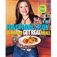 Rachael Ray's 30-Minute Get Real Meals : Eat Healthy Without Going to Extremes