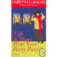 Life Is Short- WearYour Party Pants!
