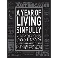 A Year of Living Sinfully 7 Deadly Sins 365 Days: A Self-Serving Guide to Doing Whatever the Hell You Want