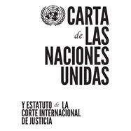 Carta De Las Naciones Unidas Y Estatuto De La Corte Internacional De Justicia / Charter Of The United Nations And The Statute Of International Court Of Justice