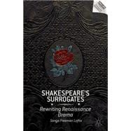 Shakespeare's Surrogates Rewriting Renaissance Drama