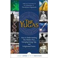 The Yugas Keys to Understanding Our Hidden Past, Emerging Present and Future Enlightenment