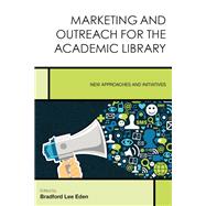 Marketing and Outreach for the Academic Library New Approaches and Initiatives