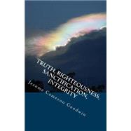 Truth, Righteousness, Sanctification, Integrity