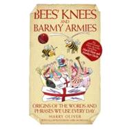 Bees' Knees and Barmy Armies Origins of the Words and Phrases We Use Every Day