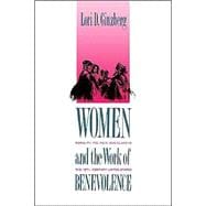 Women and the Work of Benevolence : Morality, Politics, and Class in the Nineteenth-Century United States