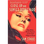 Close-up on Sunset Boulevard Billy Wilder, Norma Desmond, and the Dark Hollywood Dream