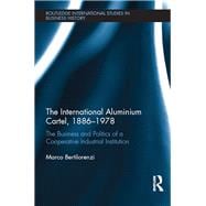 The International Aluminium Cartel: The Business and Politics of a Cooperative Industrial Institution (1886-1978)