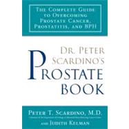 Dr. Peter Scardino's Prostate Book : The Complete Guide to Overcoming Prostate Cancer, Prostatitis, and BPH