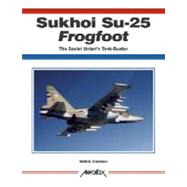 Sukhoi Su-25 Frogfoot : The Soviet Union's Tank-Buster
