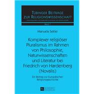 Komplexer Religiöser Pluralismus Im Rahmen Von Philosophie, Naturwissenschaften Und Literatur Bei Friedrich Von Hardenberg Novalis