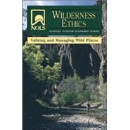 NOLS Wilderness Ethics Valuing and Managing Wild Places