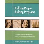 Building People, Building Programs : A Practitioner's Guide for Introducing the Myers-Briggs Type Indicator to Individuals and Organizations