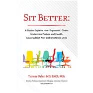 Sit Better A Doctor Explains How “Ergonomic” Chairs Undermine Posture and Health, Causing Back Pain and Shortened Lives