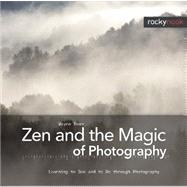 Zen and the Magic of Photography : Learning to See and to Be Through Photography
