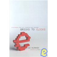 Bricks to Clicks : E-Strategies That Will Transform Your Business