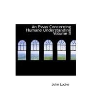 Essay Concerning Humane Understanding, Volume II : MDCXC, Based on the 2nd Edition, Books III. and IV. (of 4)