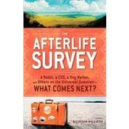 The Afterlife Survey: A Rabbi, a Ceo, a Dog Walker, and Others on the Universal Question-what Comes Next?