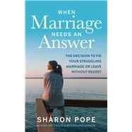 When Marriage Needs an Answer The Decision to Fix Your Struggling Marriage or Leave Without Regret