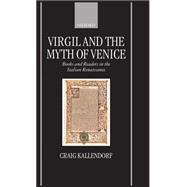 Virgil and the Myth of Venice Books and Readers in the Italian Renaissance
