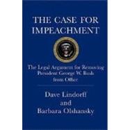 The Case for Impeachment; The Legal Argument for Removing President George W. Bush from Office